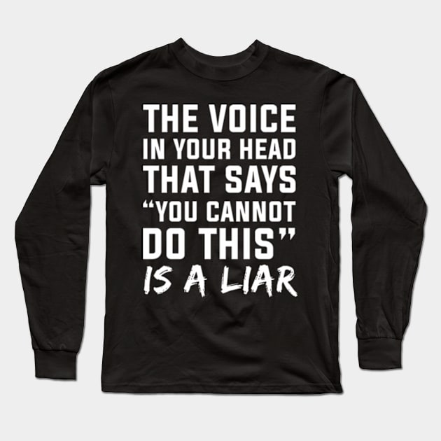 The Voice In Your Head That Says You Cannot Do This Is A Liar Long Sleeve T-Shirt by irvtolles